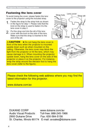 Page 44
Projector features / Preparations
Fastening the lens cover
To avoid losing the cover, please fasten the lens 
cover to the projector using the included strap.
Put the strap end into the slit of the lens 
cover with the knot on the side of the lens. 
Make sure that the strap is inserted to the 
end of the slit. Fasten the strap to the strap hole as shown 
in the ﬁgure for step 1. Please note that the 
knot on the strap is used to fasten it to the 
lens cover in step 2.
1.
2.
►Do not hang the lens cover...