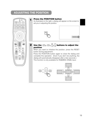 Page 2719
1Press the POSITION button
As illustrated on the right, a dialog will appear on the screen to
aid you in adjusting the position.
2Use the , , , buttons to adjust the
position
When you want to initialize the position, press the RESET
button during adjustment.
Press the POSITION button again to close the dialog and
complete this operation.  (Even if you dont do anything, the
dialog will automatically disappear after a few seconds.)
This function is only available for RGB/BNC (RGB) input.
ADJUSTING THE...
