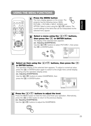 Page 2523
ENGLISH
USING THE MENU FUNCTIONS
1Press the MENU button
The menu display appears on the screen. The
projector has the following menus: MAIN,
PICTURE-1, PICTURE-2, INPUT, SCREEN, and
OPTION. Select a menu using the / buttons. The
current settings of the items that can be manipulated via the
selected menu appear.
2Select a menu using the/
buttons,
then press the or ENTER button.
The display of the selected menu appears.
[ex. Adjusting SHARPNESS]
Use the / buttons to select PICTURE-1, then press
the or...