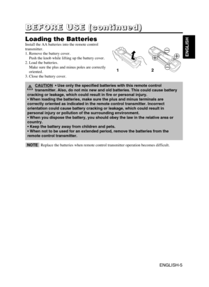 Page 7ENGLISH-5
B B B B
E E E E
F F F F
O O O O
R R R R
E E E E
       
U U U U
S S S S
E E E E
       
( ( ( (
c c c c
o o o o
n n n n
t t t t
i i i i
n n n n
u u u u
e e e e
d d d d
) ) ) )
ENGLISH
Loading the Batteries
Install the AA batteries into the remote control
transmitter.
1. Remove the battery cover.
Push the knob while lifting up the battery cover.
2. Load the batteries.
Make sure the plus and minus poles are correctly
oriented.
3. Close the battery cover.
12
Replace the batteries when remote...