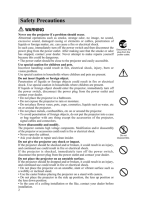 Page 482
Safety Precautions
WARNING
Never use the projector if a problem should occur.
Abnormal  operations  such  as  smoke,  strange  odor,  no  image,  no  sound,
excessive  sound,  damaged  casing  or  elements  or  cables,  penetration  of
liquids or foreign matter, etc. can cause a fire or electrical shock.
In such case, immediately turn off the power switch and then disconnect the
power plug from the power outlet. After making sure that the smoke or odor
has  stopped,  contact  your  dealer.  Never...