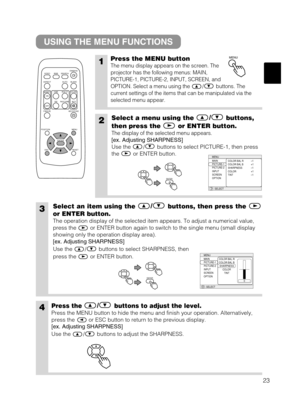 Page 2423
USING THE MENU FUNCTIONS
1Press the MENU button
The menu display appears on the screen. The
projector has the following menus: MAIN,
PICTURE-1, PICTURE-2, INPUT, SCREEN, and
OPTION. Select a menu using the / buttons. The
current settings of the items that can be manipulated via the
selected menu appear.
2Select a menu using the/
buttons,
then press the or ENTER button.
The display of the selected menu appears.
[ex. Adjusting SHARPNESS]
Use the / buttons to select PICTURE-1, then press
the or ENTER...