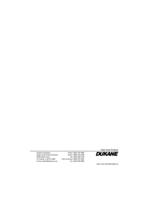 Page 126
Dukane Corporation
Audio Visual Products Division
2900 Dukane Drive
St. Charles, IL 60174-3395
E-mail: avsales@dukcorp.comPhone: (630) 762-4040
Orders: (800) 676-2485 Fax: (630) 584-5156
Parts & Service: (800) 676-2487 Fax: (630) 584-0984
Audio Visual Products
Part # 401-8776/8776RJ-01 