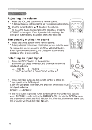 Page 20
8

Operating
Operating
Adjusting the volume
. Press the VOLUME button on the remote control. 
A dialog will appear on the screen to aid you in adjusting the volume.
. Use the cursor buttons ▲/▼ to adjust the volume.
To close the dialog and complete the operation, press the 
VOLUME button again. Even if you don’t do anything, the 
dialog will automatically disappear after a few seconds. 
Temporarily muting the sound
. Press the MUTE button on the remote control.  
A dialog will appear...