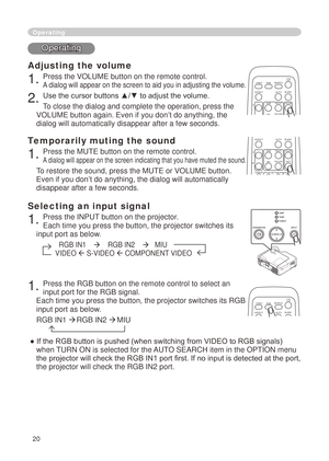 Page 22
0

Operating
Operating
Adjusting the volume
. Press the VOLUME button on the remote control. 
A dialog will appear on the screen to aid you in adjusting the volume.
. Use the cursor buttons ▲/▼ to adjust the volume.
To close the dialog and complete the operation, press the 
VOLUME button again. Even if you don’t do anything, the 
dialog will automatically disappear after a few seconds. 
Temporarily muting the sound
. Press the MUTE button on the remote control.  
A dialog will appear...