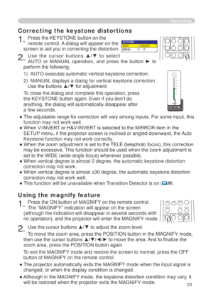 Page 25
3

Using the magnify feature
. Press the ON button of MAGNIFY on the remote control.   
The “MAGNIFY” indication will appear on the screen 
(although the indication will disappear in several seconds with 
no operation), and the projector will enter the MAGNIFY mode.
. Use the cursor buttons ▲/▼ to adjust the zoom level. 
To move the zoom area, press the POSITION button in the MAGNIFY mode, 
then use the cursor buttons ▲/▼/◄/► to move the area. And to finalize the 
zoom area, press the...