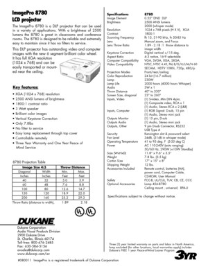 Page 2
The  ImagePro  8780  is  a  DLP  projector  that  can  be  used 
in  a  variety  of  applications.  With  a  brightness  of  2500 
lumens  the  8780  is  great  in  classrooms  and  conference 
rooms. The 8780 is designed to be reliable and extremely 
easy to maintain since it has no filters to service.
This DLP projector has outstanding video and computer 
images with the new 6 segment brilliant color wheel. 
It has full XGA resolution 
(1024 x 768) and can be 
easily transported or mount-
ed near the...