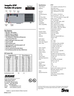 Page 2Specifications              8787
Image Element             0.63” polysilicon active-matrix TFT x3
Brightness  2200 ANSI lumens
  (1800 lumens in Whisper Mode)
Resolution  1024 x 768 pixels (H X V), XGA
Contrast  500:1
Scanning Frequency  fh 15 -106 kHz, fv 50-120 Hz
Lens  Manual zoom (F2.3 – 2.5), 1.2X
Lens Throw Ratio  1.46 –1.75:1 throw distance to image width
Keystone Correction  Digital, vertical +/-30 deg
Aspect Ratio  4:3, 16:9 selectable 
Computer    SVGA, VGA, XGA, SXGA, UXGA
Compatibility...