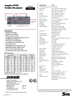 Page 2Specifications              8793H
UPC  (Universal product code)   605194002337
Image Element             0.63” polysilicon active-matrix TFT x3
Brightness  2600 ANSI lumens and white light
  (2100 lumens in Eco Mode)
Resolution  1024 x 768 pixels (H X V), XGA
Contrast  2000:1 Intelligent Eco mode
Scanning Frequency  fh 15 -106 kHz, fv 50-120 Hz
Lens  Manual zoom 1.2X
Lens Throw Ratio  1.5 –1.75 throw distance to image width
Keystone Correction  Digital, vertical +/-30 deg
Aspect Ratio  4:3, 16:9...