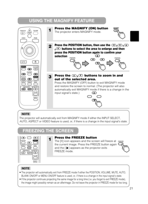 Page 2921
The projector will automatically exit from MAGNIFY mode if either the INPUT SELECT,
AUTO, ASPECT or VIDEO feature is used, or, if there is a change in the input signals state.
NOTE
•The projector will automatically exit from FREEZE mode if either the POSITION, VOLUME, MUTE, AUTO,
BLANK ON/OFF or MENU ON/OFF feature is used, or, if there is a change in the input signals state.
•If the projector continues projecting the same image for a long time (i.e. you forget to exit FREEZE mode),
the image might...