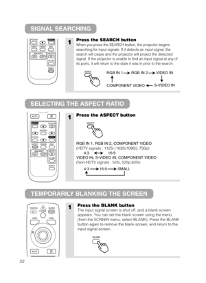 Page 3022
SIGNAL SEARCHING
SELECTING THE ASPECT RATIO
TEMPORARILY BLANKING THE SCREEN
1Press the SEARCH button
When you press the SEARCH button, the projector begins
searching for input signals. If it detects an input signal, the
search will cease and the projector will project the detected
signal. If the projector is unable to find an input signal at any of
its ports, it will return to the state it was in prior to the search.
1Press the ASPECT button
RGB IN 1, RGB IN 2, COMPONENT VIDEO
(HDTV signals : 1125i...