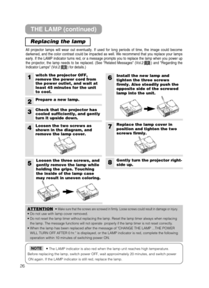 Page 3426
• The LAMP indicator is also red when the lamp unit reaches high temperature.
Before replacing the lamp, switch power OFF, wait approximately 20 minutes, and switch power
ON again. If the LAMP indicator is still red, replace the lamp.NOTE
THE LAMP (continued)
Replacing the lamp
All projector lamps will wear out eventually. If used for long periods of time, the image could become
darkened, and the color contrast could be impacted as well. We recommend that you replace your lamps
early. If the LAMP...