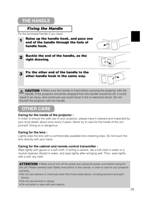 Page 3729
Fixing the Handle
THE HANDLE
Caring for the inside of the projector :
In order to ensure the safe use of your projector, please have it cleaned and inspected by
your local dealer about once every 2 years. Never try to care for the inside of the unit
yourself. Doing so is dangerous.
Caring for the lens :
Lightly wipe the lens with a commercially available lens-cleaning wipe. Do not touch the
lens directly with your hand.
Caring for the cabinet and remote control transmitter :
Wipe lightly with gauze or...