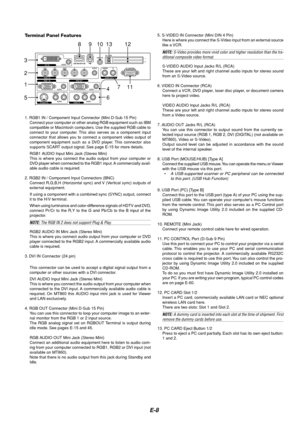 Page 8E-8
1. RGB1 IN / Component Input Connector (Mini D-Sub 15 Pin)Connect your computer or other analog RGB equipment such as IBM
compatible or Macintosh computers. Use the supplied RGB cable to
connect to your computer. This also serves as a component input
connector that allows you to connect a component video output of
component equipment such as a DVD player. This connector also
supports SCART output signal. See page E-15 for more details.
RGB1 AUDIO Input Mini Jack (Stereo Mini)
This is where you...