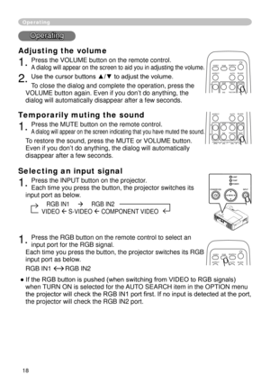 Page 20
8

Operating
Operating
Adjusting the volume
. Press the VOLUME button on the remote control. 
A dialog will appear on the screen to aid you in adjusting the volume.
. Use the cursor buttons ▲/▼ to adjust the volume.
To close the dialog and complete the operation, press the 
VOLUME button again. Even if you don’t do anything, the 
dialog will automatically disappear after a few seconds. 
Temporarily muting the sound
. Press the MUTE button on the remote control.  
A dialog will appear...