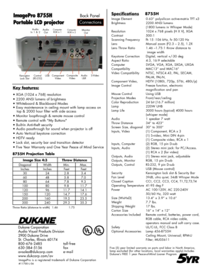 Page 2
Specifications    8755H
Image Element  0.63” polysilicon active-matrix TFT x3
Brightness 2200 ANSI lumens
 (1800 lumens in Whisper Mode)
Resolution 1024 x 768 pixels (H X V), XGA
Contrast 500:1
Scanning Frequency  fh 15 -106 kHz, fv 50-120 Hz
Lens Manual zoom (F2.3 – 2.5), 1.2X
Lens Throw Ratio  1.46 –1.75:1 throw distance to    
  image width
Keystone Correction  Digital, vertical +/-30 deg
Aspect Ratio 4:3, 16:9 selectable 
Computer  SVGA, VGA, XGA, SXGA, UXGA
Compatibility  MAC13” and MAC16”
Video...