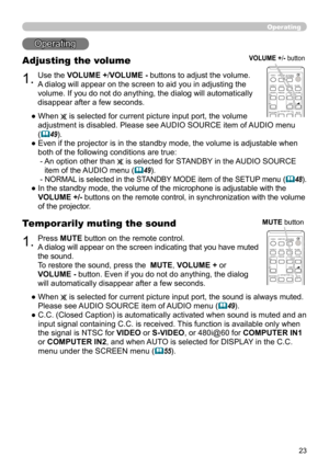 Page 2323
Operating
1.
Adjusting the volume
Use the VOLUME +/VOLUME - buttons to adjust the volume.
A dialog will appear on the screen to aid you in adjusting the 
volume. If you do not do anything, the dialog will automatically 
disappear after a few seconds.
●  When 
 is selected for current picture input port, the volume 
adjustment is disabled. Please see AUDIO SOURCE item of AUDIO menu 
(
49).
●  Even if the projector is in the standby mode, the volume is adjustable when 
both of the following conditions...