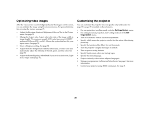 Page 2928
Optimizing video imagesAfter the video device is connected properly and the image is on the screen, 
you can optimize the image using the onscreen menus. For general informa-
tion on using the menus, see page 29.
 Adjust the Keystone, Contrast, Brightness, Color, or Tint in the Picture menu. See page 30. 
 Change the Aspect ratio. Aspect ratio is the ratio of the image width to  image height. TV screens are usually 1.33:1, also known as 4:3. HDTV 
and most DVDs are 1.78:1, or 16:9. Choose the option...