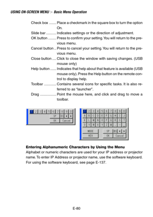 Page 80E-80 Check  box ....... Place a checkmark in the square box to turn the option
On.
Slide bar .......... Indicates settings or the direction of adjustment.
OK  button ........ Press to confirm your setting. You will return to the pre-
vious menu.
Cancel button .. Press to cancel your setting. You will return to the pre-
vious menu.
Close button .... Click to close the window with saving changes. (USB
mouse only)
Help  button ...... Indicates that help about that feature is available (USB
mouse only)....