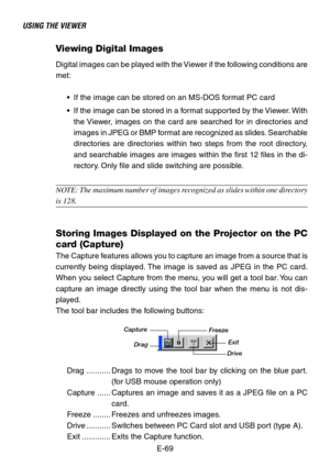 Page 69E-69
USING THE VIEWER
Viewing Digital Images
Digital images can be played with the Viewer if the following conditions are
met:
•If the image can be stored on an MS-DOS format PC card
•If the image can be stored in a format supported by the Viewer. With
the Viewer, images on the card are searched for in directories and
images in JPEG or BMP format are recognized as slides. Searchable
directories are directories within two steps from the root directory,
and searchable images are images within the first 12...