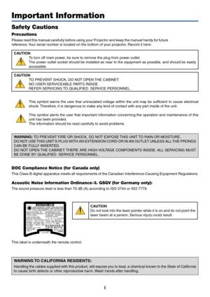 Page 2
i
Important Information
Safety Cautions
Precautions
Please read this manual carefully before using your Projector and keep the manual handy for future
reference. Your serial number is located on the bottom of your projector. Record it here:CAUTION To turn off main power, be sure to remove the plug from power outlet.
The power outlet socket should be installed as near to the equipment as possible, and should be easily
accessible.
CAUTION TO PREVENT SHOCK, DO NOT OPEN THE CABINET.
NO USER-SERVICEABLE...