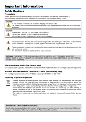 Page 3
i
Important Information
Safety Cautions
Precautions
Please read this manual carefully before using your 8762 projector and keep the manual handy for
future reference. Your serial number is located on the bottom of your projector. Record it here:CAUTION To turn off main power, be sure to remove the plug from power outlet.
The power outlet socket should be installed as near to the equipment as possible, and should be easily
accessible.
CAUTION TO PREVENT SHOCK, DO NOT OPEN THE CABINET.
THERE ARE...