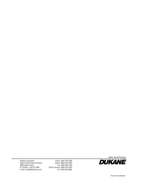 Page 70
Dukane Corporation
Audio Visual Products Division
2900 Dukane Drive
St. Charles, IL 60174-3395
E-mail: avsales@dukcorp.comPhone: (630) 762-4040
Orders: (800) 676-2485 Fax: (630) 584-5156
Parts & Service: (800) 676-2487 Fax: (630) 584-0984
Audio Visual Products
Part # 401-8762-00 