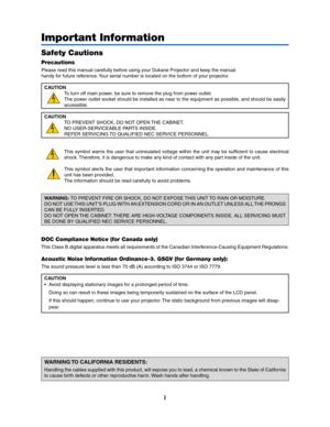 Page 3i
Important Information
Safety Cautions
Precautions
Please read this manual carefully before using yourDukane Projector and keep the manual
handy for future reference. Your serial number is located on the bottom of your projector.
CAUTION
To turn off main power, be sure to remove the plug from power outlet.
The power outlet socket should be installed as near to the equipment as possible, and should be easily
accessible.
CAUTION
TO PREVENT SHOCK, DO NOT OPEN THE CABINET.
NO USER-SERVICEABLE PARTS INSIDE....