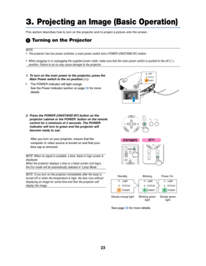 Page 3123
3.Projecting an Image (Basic Operation)
This section describes how to turn on the projector and to project a picture onto the screen.
 Turning on the Projector
NOTE:
• The projector has two power switches: a main power switch and a POWER (ON/STAND BY) button.
• When plugging in or unplugging the supplied power cable, make sure that the main power switch is pushed to the off (
)
position. Failure to do so may cause damage to the projector.
ACIN
ZOOM
FOCUSSTATUSLAMPPOWER
1. To turn on the main power...