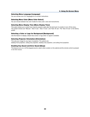 Page 5244
5. Using On-Screen Menu
Selecting Menu Language [Language]
You can choose one of 21 languages for on-screen instructions.
Selecting Menu Color [Menu Color Select]
You can choose between two color modes for menu color: color and monochrome.
Selecting Menu Display Time [Menu Display Time]
This option allows you to select how long the projector waits after the last touch of a button to turn off the menu.
The preset choices are “Manual”, “Auto 5 sec”, “Auto 15 sec”, and “Auto 45 sec”. The “Auto 45 sec” is...