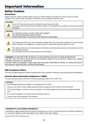 Page 22
Important Information
Safety Cautions
Precautions
Please read this manual carefully be fore using  your  8768  Projector and  keep the ma nual handy  for future
reference. Your serial number is located on the bottom of your projector. Record it here:
CAUTION To turn off main power, be sure to remove the plug from power outlet.
The power outlet socket should be installed as near to the equipment as possible, and should be easily
accessible.
CAUTION TO PREVENT SHOCK, DO NOT OPEN THE CABINET.
NO...