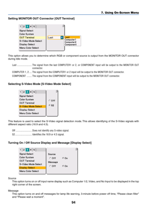 Page 9494
Setting MONITOR OUT Connector [OUT Terminal]
This option allows you to determine which RGB or component source is output from the MONITOR OUT connector
during Idle mode.
Last ....................... The signal from the last COMPUTER1 or 2, or COMPONENT input will be output to the MONITOR OUT
connector.
COMPUTER 1, 2 .... The signal from the COMPUTER1 or 2 input will be output to the MONITOR OUT connector.
COMPONENT ........ The signal from the COMPONENT input will be output to the MONITOR OUT...