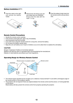 Page 20
12
1. Introduction
CR2025
CR2025
30Ã
30 Ã
30 Ã
30
Ã
Remote Control Precautions
• Handle the remote control carefully.
• If the remote control gets wet, wipe it dry immediately.
•A void excessive heat and humidity.
• If you will not be using the remote control for a long time, remove the battery.
• Do not place the battery upside down.
•K eep the coin cell battery out of reach of children so as not to allow them to swallow the cell battery.
CAUTION
Danger of explosion if battery is incorrectly...