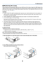 Page 61
53

 Replacing the Lamp
After your lamp has been operating for 2000 hours (up to 3000 hours in Eco mode) or longer, the LAMP indicator in the
cabinet will blink red and the message will appear. Even though the lamp may still be working, replace it at 2000 (up to
3000 hours in Eco mode) hours to maintain optimal projector performance. After replacing the lamp, be sure to clear
the lamp hour meter. See page 
50 .
CAUTION
• DO NOT TOUCH THE LAMP immediately after it has been used. It will be extremely hot....