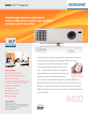 Page 1Breakthrough classroom performance  
with incredible picture quality, high reliability,  
and lower cost of ownership.
Key Features
■  XGA 1024 x 768 resolution
■  2,500 ANSI lumens light output
■  2500:1 contrast ratio
■  4.500 hours lamp life (Standard mode) 
6,000 hours lamp life (Eco mode)*
■  ImageCare technology
■  BrilliantColorTM
■ Deeper black levels
■  Wall color correction
■ Filter free design
8420
The wireless remote control enables you to easily control 
a full complement of projector...