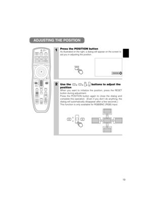 Page 2719
1Press the POSITION button
As illustrated on the right, a dialog will appear on the screen to
aid you in adjusting the position.
2Use the , , , buttons to adjust the
position
When you want to initialize the position, press the RESET
button during adjustment.
Press the POSITION button again to close the dialog and
complete this operation.  (Even if you dont do anything, the
dialog will automatically disappear after a few seconds.)
This function is only available for RGB/BNC (RGB) input.
ADJUSTING THE...