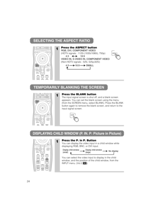 Page 3224
SELECTING THE ASPECT RATIO
TEMPORARILY BLANKING THE SCREEN
1Press the ASPECT button
RGB, DVI, COMPONENT VIDEO
(HDTV signals : 1125i (1035i/1080i), 750p)
VIDEO IN, S-VIDEO IN, COMPONENT VIDEO
(Non-HDTV signals : 525i, 525p,625i)
4:316:9
4:3 16:9 SMALL
1Press the BLANK button
The input signal screen is shut off, and a blank screen
appears. You can set the blank screen using the menu
(from the SCREEN menu, select BLANK). Press the BLANK
button again to remove the blank screen, and return to the
input...