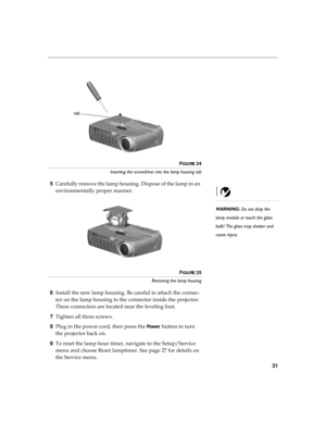 Page 3931
FIGURE 24
Inserting the screwdriver into the lamp housing tab
5
!
	
!

B

	
!



!	

!
WARNING: Do not drop the 
lamp module or touch the glass 
bulb! The glass may shatter and 
cause injury.
F
IGURE 25
Removing the lamp housing
6	
	
#
!

1

	
		
	

	

	
!

	
	
	

	
A	


	

	

	

	
7	

	
#...