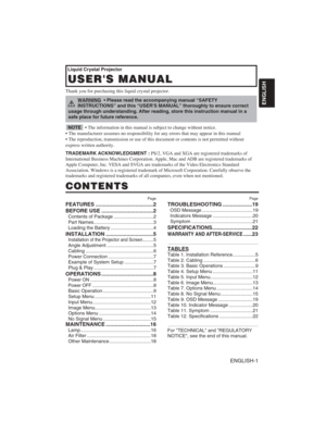 Page 11ENGLISH
Liquid Crystal Projector
USER'S MANUAL USER'S MANUAL
ENGLISH-1
Thank you for purchasing this liquid crystal projector.
CONTENTS CONTENTS
Page
FEATURES .......................................2
BEFORE USE ...................................2
Contents of Package ..............................2
Part Names.............................................3
Loading the Battery ................................4
INSTALLATION ................................5
Installation of the Projector and...