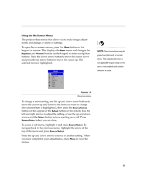 Page 2921
Using the On-Screen Menus
The projector
 has menus that allow you to make image adjust-
ments and change a variety of settings. 
NOTE: Some menu items may be 
grayed out (dimmed) at certain 
times. This indicates the item is 
not applicable to your setup or the 
item is not enabled until another 
selection is made.
To open the on-screen menus, press the Menu button on the 
keypad or remote. This displays the 
Basic menu and changes the 
Ke y s t o n e and Vo l u m e buttons on the keypad to menu...
