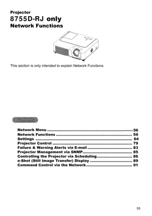 Page 57
55
Projector
8755D-RJ only
Network Functions
This section is only intended to explain Network Functions.
Contents
Network Functions ............................................................... 59
Settings  ................................................................................ 64
Projector Control .................................................................. 79
Failure & Warning Alerts via E-mail ..................................... 83
Projector Management via SNMP...