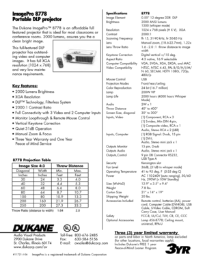 Page 2
ImagePro 8778
Portable DLP projector
The Dukane ImagePro™ 8778 is an affordable full  
featured projector that is ideal for most classrooms or 
conference rooms. 2000 lumens, assures you the a 
clean bright image.
This full-featured DLP 
projector has outstand-
ing video and computer 
images.  It has full XGA  
resolution (1024 x 768) 
and very low mainte-
nance requirements. 
Three (3) year limited warranty 
on parts and labor in North America, lamp excluded 
(for other locations, local warranties...