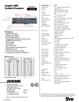 Page 2Specifications              8888
Image Element             0.63” polysilicon active-matrix TFT x3
Brightness  2200 ANSI lumens
  (1800 lumens in Whisper Mode)
Resolution  1024 x 768 pixels (H X V), XGA
Contrast  500:1
Scanning Frequency  fh 15 -106 kHz, fv 50-120 Hz
Lens  Manual zoom 1.2X
Lens Throw Ratio  1.5 –1.8:1 throw distance to image width
Keystone Correction  Digital, vertical +/-30 deg
Aspect Ratio  4:3, 16:9 selectable 
Computer    SVGA, VGA, XGA, SXGA, UXGA
Compatibility  MAC13” and MAC16”...