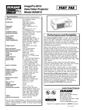 Page 2ImagePro 8910
Data/Video Projector
Model 28A8910
Form # 11542-B-04
Specifications (Specifications are subject to change without notice)
Audio Visual Products
Dukane Corporation
Audio Visual Products Division
2900 Dukane Drive
St. Charles, IL 60174
Toll Free (800) 676-2485 or 2486
Fax (630) 584-5156
e-mail: avsales@dukcorp.com
Image Pro® is a registered trademark of 
 DUK  DUK DUK  DUK
 DUK
ANE ANEANE ANE
ANE Corporation.
F FF F
F
AST F AST FAST F AST F
AST F
AX AXAX AX
AX
The Dukane ImagePro™ 8910 is a...