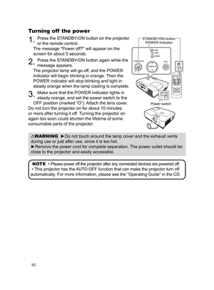 Page 12
0

HOMEPAGE UPPAGE DOWNEND
VIDEOSEARCH
FREEZEOFFONMAGNIFYASPECTAUTOBLANKMUTEVOLUMEKEYSTONEMY BUTTONPOSITION1 2
ESCENTERMENURESET
COMPUTER

STANDBY/ON buttonPOWER indicator
Power switch
Turning off  the power
. Press the STANDBY/ON button on the projector 
or the remote control.
The message "Power off?" will appear on the 
screen for about 5 seconds.
2. Press the STANDBY/ON button again while the 
message appears. 
The projector lamp will go off, and the POWER 
indicator will begin...