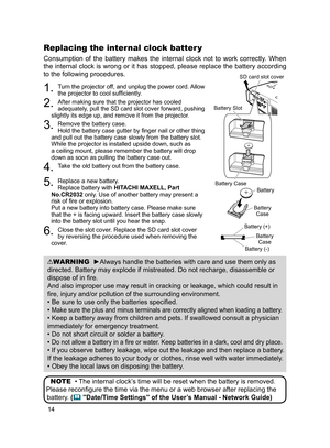 Page 16
4

WARNING  ►Always handle the batteries with care and use them only as 
directed. Battery may explode if mistreated. Do not recharge, disassemble or 
dispose of in fire. 
And also improper use may result in cracking or leakage, which could result in 
fire, injury and/or pollution of the surrounding environment.
• Be sure to use only the batteries specified. 
• Make sure the plus and minus terminals are correctly aligned when loading a battery.
• Keep a battery away from children and pets. If...