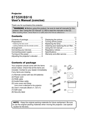 Page 1


ENGLISH
Projector 
8755H/8916 
User's Manual (concise)
Thank you for purchasing this projector.
WARNING  ►Before using this product, be sure to read all manuals for this 
product. See “Using the CD manual”  (
 15) to read the manuals in the CD. 
After reading them, store them in a safe place for future reference.

Contents of package...........................
Preparations   .......................................2
  Fastening the lens cover   .................................2...