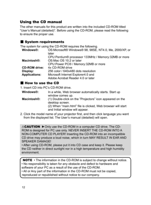 Page 12
2

Using the CD manual
The other manuals for this product are written into the included CD-ROM titled 
“User’s Manual (detailed)”. Before using the CD-ROM, please read the following 
to ensure the proper use. 
 System requirements
The system for using the CD-ROM requires the following. 
  Windows®:
   OS:Microsoft® Windows® 98, 98SE, NT4.0, Me, 2000/XP, or 
later
 
CPU:Pentium® processor 133MHz / Memory:32MB or more
  Macintosh®:
 
OS:Mac OS 10.2 or later
 
CPU:Power PC® / Memory:32MB or more...