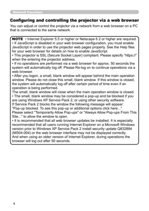 Page 93
4

Network Functions
Configuring and controlling the projector via a web browser
You can adjust or control the projector via a network from a web browser \
on a PC 
that is connected to the same network.
• Internet Explorer 5.5 or higher or Netscape 6.2 or higher are required.
• If JavaScript is disabled in your web browser configuration, you must enable 
JavaScript in order to use the projector web pages properly. See the Help files 
for your web browser for details on how to enable JavaScript.
• This...