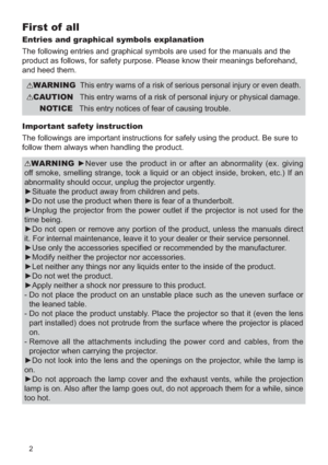 Page 22
First of  all
Entries and graphical symbols explanation
The following entries and graphical symbols are used for the manuals and\
 the 
product as follows, for safety purpose. Please know their meanings befor\
ehand, 
and heed them.
Important safety instruction
The followings are important instructions for safely using the product. \
Be sure to 
follow them always when handling the product.
WARNING   This entry warns of a risk of serious personal injury or even death.
CAUTION    This entry warns of a...